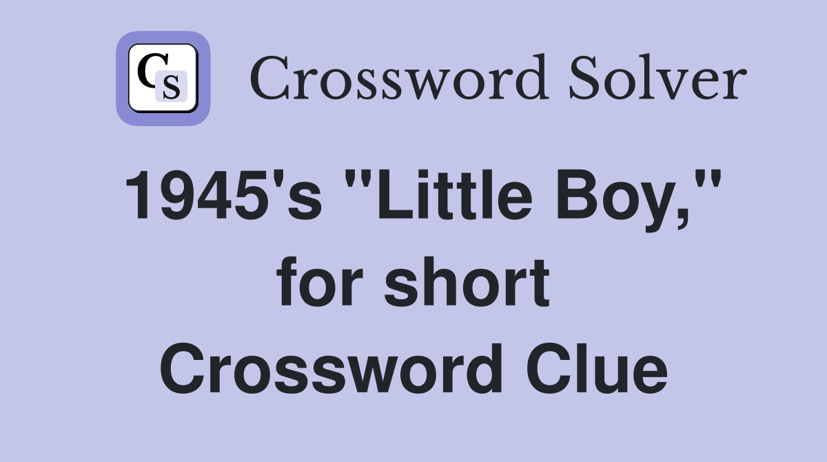 1945's "Little Boy," for short Crossword Clue Answers Crossword Solver